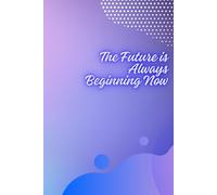 The Future is Always Beginning Now: Motivational Notebook for Work Office School Student Teacher Counselor