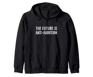 The Future Is Anti-Abortion, Abortion Ban Zip Hoodie