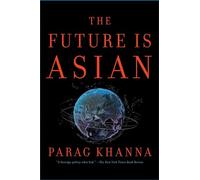 The Future Is Asian: Commerce, Conflict and Culture in the 21st Century