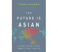 The Future Is Asian : Global Order in the Twenty-first Century