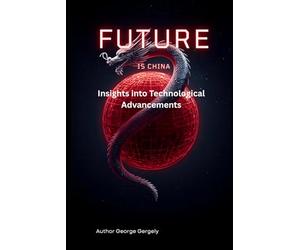 The Future is Chinese: Insights into Technological Advancements