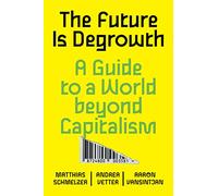 The Future is Degrowth – A Guide to a World Beyond Capitalism