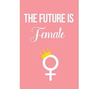 The Future is Female: Feminist Blank Lined Journal, Notebook, Feminism Inspirational Quotes - 100 Sheets, 6 x 9 (Feminist Journals)