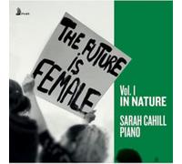 Sarah Cahill - The Future Is Female, Vol.1 In Nature