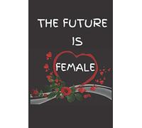 THE FUTURE IS FEMALE: Lined Notebook-Journal Gift 120 Pages 6x9 Soft Cover Matte finish Amazing Gift