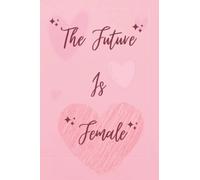 The Future Is Female Notebook 2022: 8 March Happy Woman's Day 2022-International Women's Day March 8 Nice Notebook-perfect for writing girls Notes Womens Day Gift for Women With Quote Idea