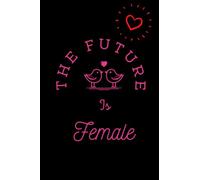 The Future Is Female Notebook 2022: International Women's Day March 8 Nice Notebook-8 March Happy Woman's Day 2022 Notes-perfect for writing girls' ... Womens Day Gift for Women With Quote