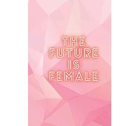 The Future Is Female: Notebook for Strong and Smart Woman