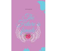 THE FUTURE IS FEMALE NOTEBOOK: Women Notebook - Beautiful Notebook - Feminist Notebook Journal - Gift for Mom and Teen - 100 LINED PAGES 6 x 9