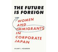 The Future Is Foreign: Women and Immigrants in Corporate Japan