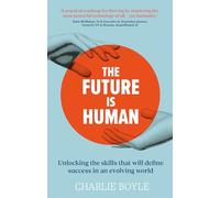 The Future is Human : Unlocking the skills that will define success in an evolving world