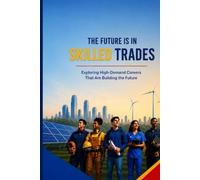 The Future Is in Skilled Trades: Exploring High-Demand Careers That Are Building the Future: 1