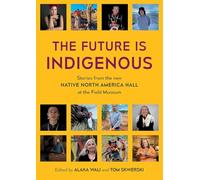 The Future is Indigenous: Stories from the new Native North America Hall at the Field Museum: 3194 (International)