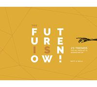 The Future is Now: 23 Trends That Will Prove Key to Business and Life 2017