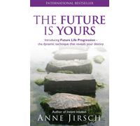 The Future Is Yours : Introducing Future Life Progression - the dynamic technique that reveals your destiny