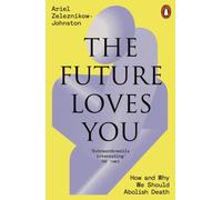 The Future Loves You : How and Why We Should Abolish Death