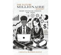 The Future Millionaire Mindset: Smart Financial Choices For Teens