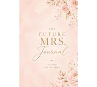 The Future Mrs. Journal: Guided Reflections, Wedding Memories & Letters to My Future Husband