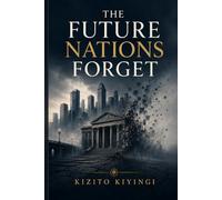 THE FUTURE NATIONS FORGET: Institutional Drift and the Cost of Lost Foresight