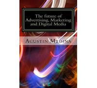 The future of Advertising, Marketing and Digital Media