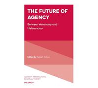 The Future of Agency: Between Autonomy and Heteronomy: 41 (Current Perspectives in Social Theory, 41)