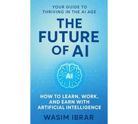 The Future of AI: How to Learn, Work, and Earn with Artificial Intelligence