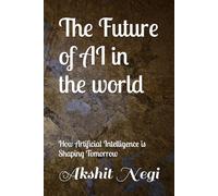 The Future of AI in the world: How Artificial Intelligence is Shaping Tomorrow
