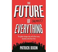 The Future of Almost Everything: How our world will change over the next 100 years