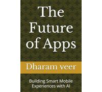 The Future of Apps: Building Smart Mobile Experiences with AI