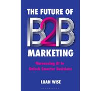 The Future of B2B Marketing : Harnessing AI to unlock smarter decisions