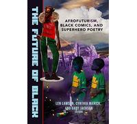 The Future of Black: Afrofuturism, Black Comics, and Superhero Poetry