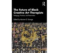 The Future of Black Creative Arts Therapists : Pedagogy, Practices, and Preservation