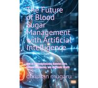 The Future of Blood Sugar Management with Artificial Intelligence: How AI is Revolutionizing Diabetes Care, Glucose Monitoring, and Metabolic Health