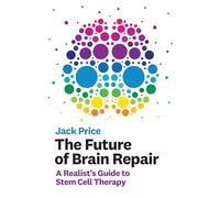 The Future of Brain Repair: A Realist's Guide to Stem Cell Therapy (The MIT Press)