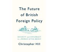 The Future of British Foreign Policy: Security and Diplomacy in a World after Brexit