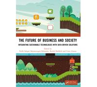 The Future of Business and Society : Integrating Sustainable Technologies with Data-Driven Solutions