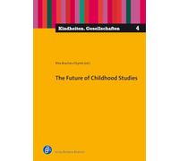 The Future of Childhood Studies: 4 (Kindheiten. Gesellschaften)