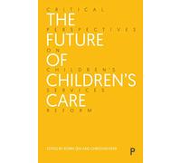 The Future of Children’s Care: Critical Perspectives on Children’s Services Reform
