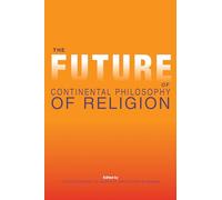 The Future of Continental Philosophy of Religion (Indiana Series in the Philosophy of Religion)