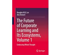 The Future of Corporate Learning and Its Ecosystems, Volume 1: Embracing Whole Thought