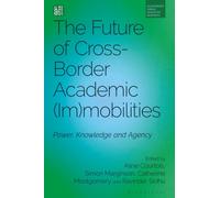 The Future of Cross-Border Academic (Im)mobilities : Power, Knowledge and Agency
