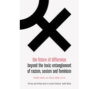 The Future of Difference: Beyond the Toxic Entanglement of Racism, Sexism and Feminism