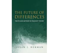 The Future of Differences: Truth and Method in Feminist Theory