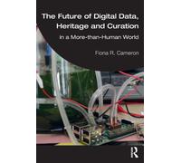The Future of Digital Data, Heritage and Curation : in a More-than-Human World