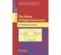 The Future of Digital Democracy: An Interdisciplinary Approach: 11300 (Lecture Notes in Computer Science, 11300)