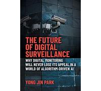 The Future of Digital Surveillance: Why Digital Monitoring Will Never Lose Its Appeal in a World of Algorithm-Driven AI