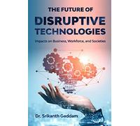 The Future of Disruptive Technologies: Impacts on Business, Workforce, and Societies