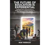 The Future of Education is Experiential: Learning with Virtual Reality, Mixed Reality, Augmented Reality and Artificial Intelligence