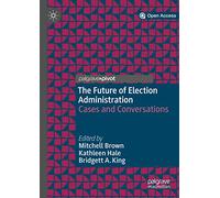 The Future of Election Administration: Cases and Conversations (Elections, Voting, Technology)
