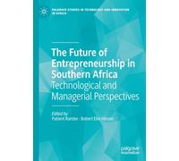 The Future of Entrepreneurship in Southern Africa: Technological and Managerial Perspectives (Palgrave Studies in Technology and Innovation in Africa)